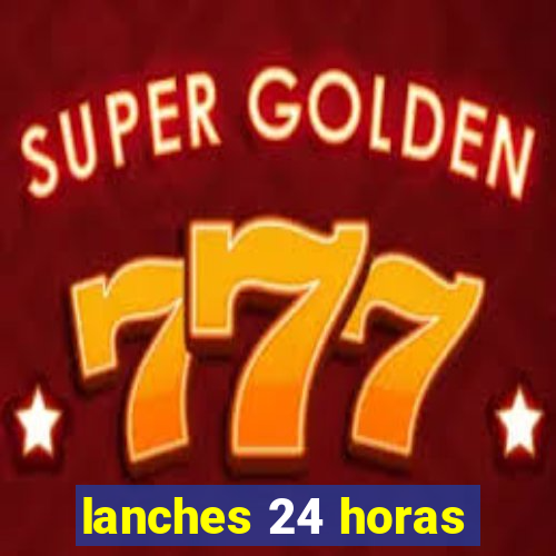 lanches 24 horas